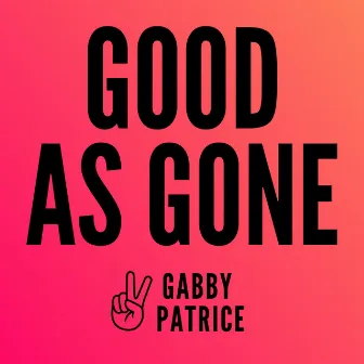 Good as Gone by Gabby Patrice