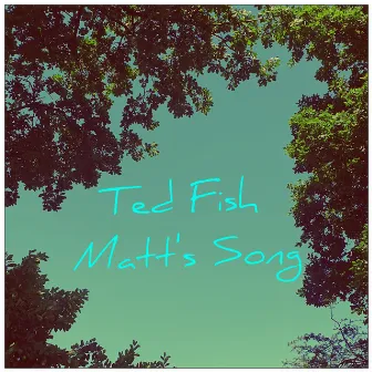 Matt's Song by Ted Fish