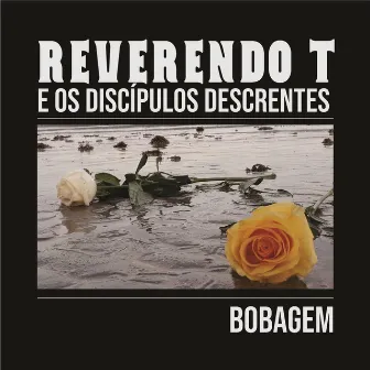 Bobagem by Reverendo T e os Discípulos Descrentes