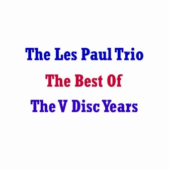 Best Of The V Disc Years by Les Paul Trio