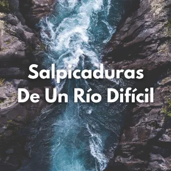 Salpicaduras De Un Río Difícil by Chakra Meditación Universo