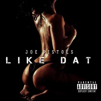 Like Dat by Joe Pistols