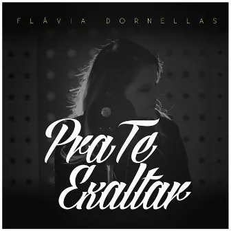 Pra Te Exaltar by Flavia Dornellas