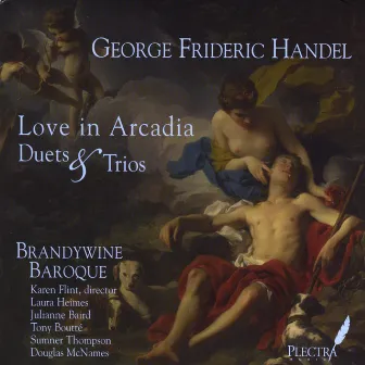 George Frideric Handel: Love in Arcadia - Duets and Trios by Brandywine Baroque