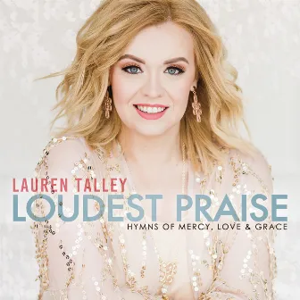 Loudest Praise: Hymns of Mercy, Love and Grace by Lauren Talley