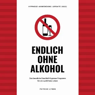 Endlich ohne Alkohol. Hypnose-Anwendung [Das bewährte Einschlaf-Hypnose-Programm für ein suchtfreies Leben (Update 2022)] by Patrick Lynen