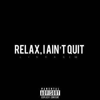 Relax, I Ain't Quit by Linda Kim