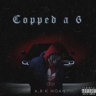 Copped A 6 by Ark Noah