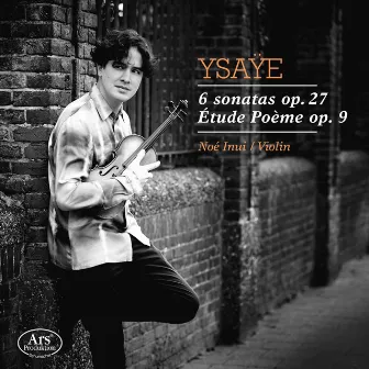 Ysaÿe: 6 Violin Sonatas, Op. 27 & Etude poème, Op. 9 by Noé Inui