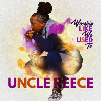 Worship Like We Used to (WLWUT) by Uncle Reece