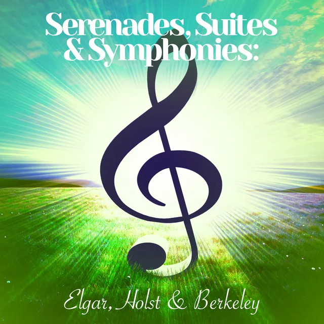 Serenades, Suites & Symphonies: Elgar, Holst & Berkeley