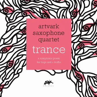 Trance - A Symphonic Poem for Hogs and a Truffle by Artvark Saxophone Quartet