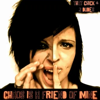 Chaos Is a Friend of Mine by That Chick & 2 Dudes