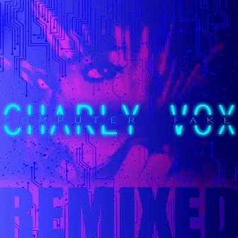 Computer Fake (Remixed) by Charly Vox