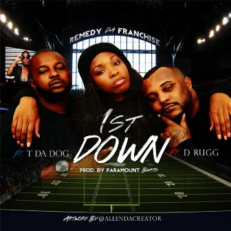 1st Down (feat. T Da Dog & D-Rugg) by Remedy Da Franchise