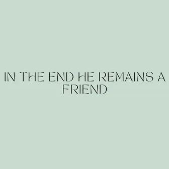 In the end he remains a friend by Nina Vince