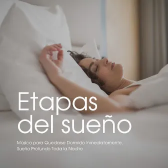 Etapas del Sueño: Música para Quedarse Dormido Inmediatamente, Sueño Profundo Toda la Noche by El Sueño