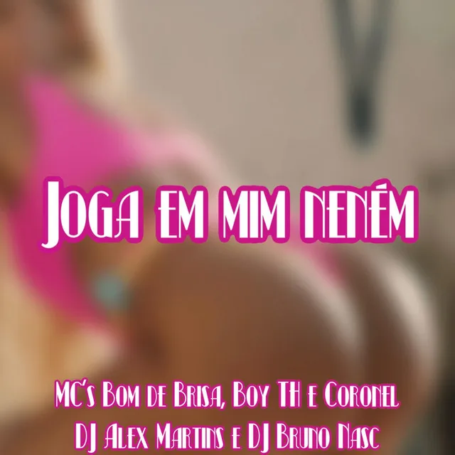 Joga em Mim Neném (feat. Mc Boy TH & Coronel)