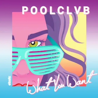 What You Want by POOLCLVB