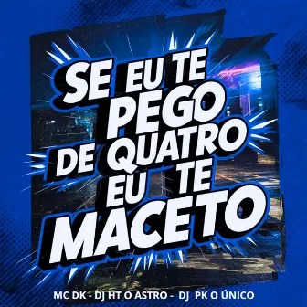 Se Eu Te Pego de Quatro Eu Te Maceto by DJ HT O ASTRO