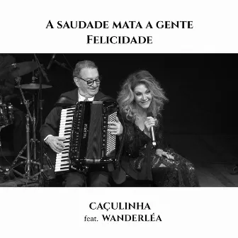 A Saudade Mata a Gente / Felicidade (Ao Vivo) by Caçulinha