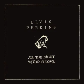 All the Night Without Love by Elvis Perkins