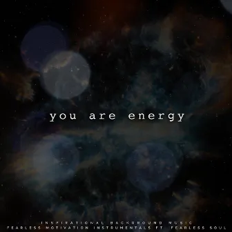 You Are Energy (feat. Fearless Soul) by Fearless Motivation Instrumentals