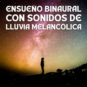 Ensueño Binaural Con Sonidos De Lluvia Melancólica by Mundo Soñoliento