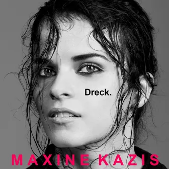 Dreck. by Maxine Kazis