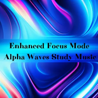 Enhanced Focus Mode: Alpha Waves Study Music by Alpha Brainwave