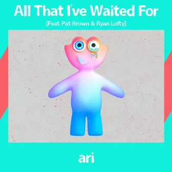 All That I've Waited For (feat. Pat Brown & Ryan Lofty) by Ari