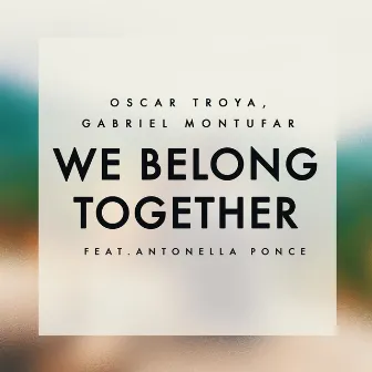 We Belong Together (feat. Antonella Ponce) by Gabriel Montufar