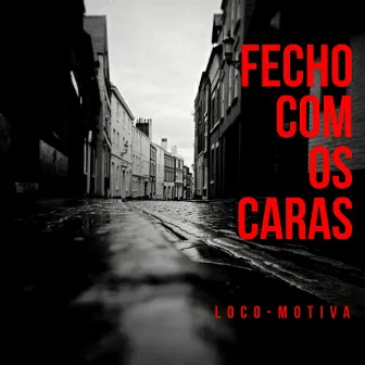 Fecho Com os Caras by Loco-Motiva