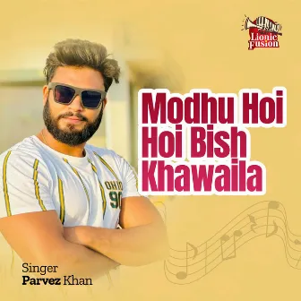 Modhu Hoi Hoi Bish Khawaila by Parvez Khan