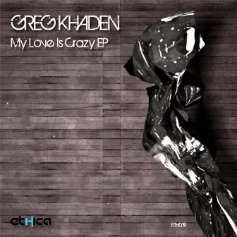 My Love Is Crazy EP by Greg Khaden