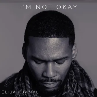 I'm NOT Okay by Elijah Jamal