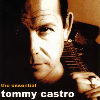 The Essential Tommy Castro by Tommy Castro