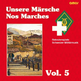 Unsere Märsche - 5 by Rekrutenspiele Schweizer Militärmusik