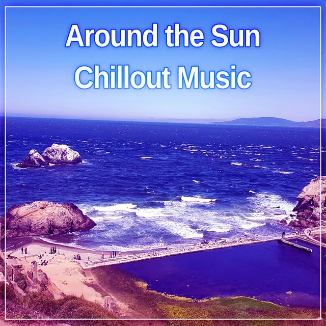 Around the Sun Chillout Music – Best Summer Time Chillout Songs, Chill on the Beach, Calming Sounds of Chill Out