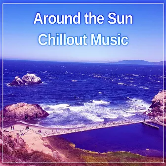 Around the Sun Chillout Music – Best Summer Time Chillout Songs, Chill on the Beach, Calming Sounds of Chill Out by Dubai Relax Consort