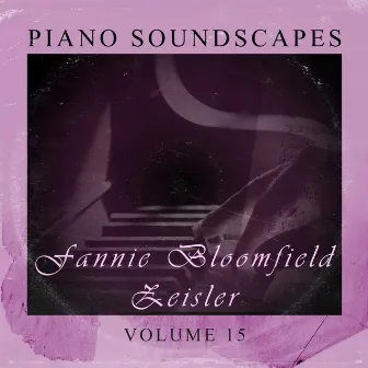 Piano Soundscapes, Vol. 15 by Fanny Bloomfield-Zeisler