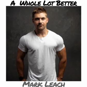 A Whole Lot Better by Mark Leach