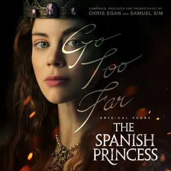 The Spanish Princess, Season 1 (Original Score) by Chris Egan