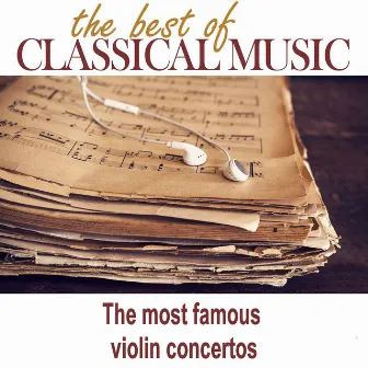 The Best of Classical Music / The Most Famous Violin Concertos by Orchestra of Classical Music