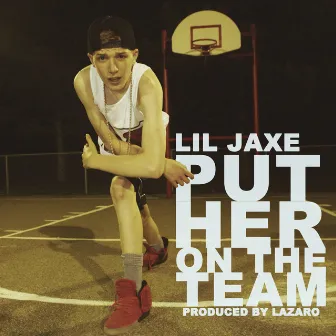 Put Her On The Team - Single by Lil JaXe