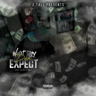 What They Den Expect by Cali Kush 2tall