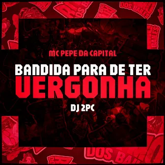 Bandida Para de Ter Vergonha by DJ 2PC