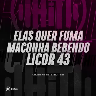 Elas Quer Fuma Maconha Bebendo Licor 43 by Vulgo AG ZO