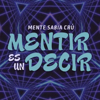 Mentir Es un Decir by Mente Sabia Crú