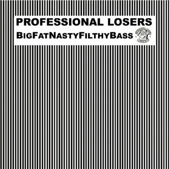 BigFatNastyFilthyBass by Professional Losers